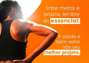 Entre metas e prazos lembre do essencial: A saúde e bem-estar saõ seu melhor projeto